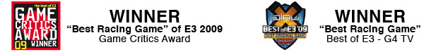 Winner 'Best Racing Game' of E3 2009 – Game Critics Award. Winner 'Best Racing Game' – Best of E3 2009 – G4 TV